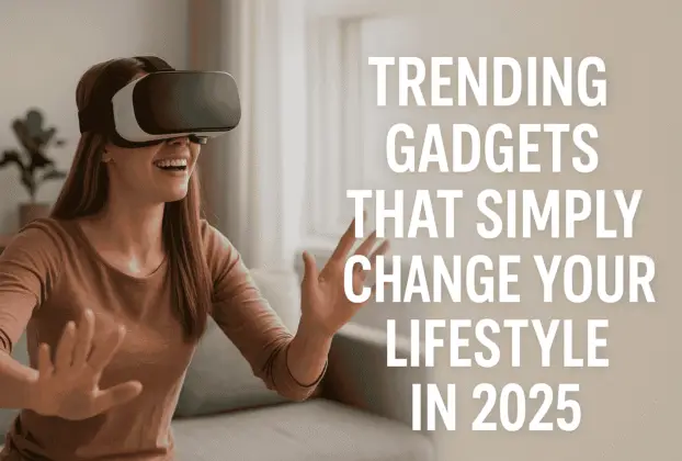 Trending Gadget That Simply Change Your Lifestyle in 2025